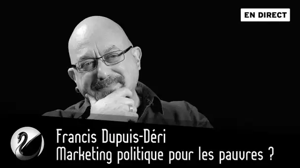 Démocratie : Marketing politique pour les pauvres? Francis Dupuis-Déri [EN DIRECT]