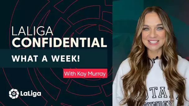 LaLiga Confidential with Kay Murray: What a week!