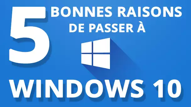 5 raisons de passer à Windows 10
