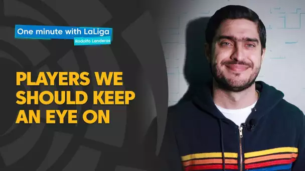 One minute with LaLiga & Rodolfo Landeros: Players we should keep an eye on
