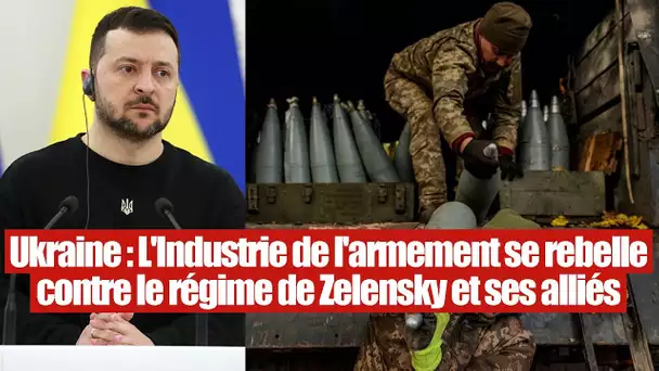 Ukraine : L'Industrie de l'armement se rebelle contre Zelensky et l'Occident