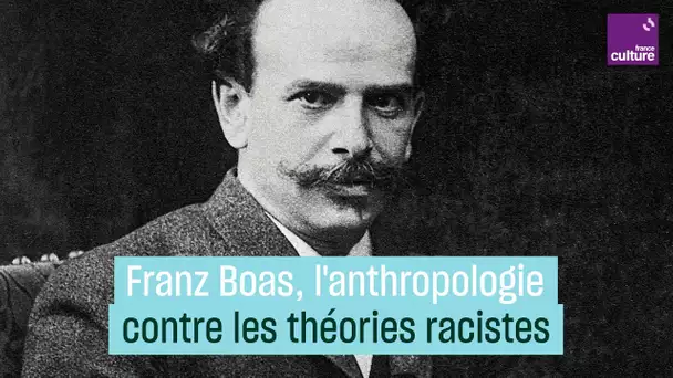 Franz Boas, "père de l'anthropologie américaine" contre les dogmes racistes de son époque
