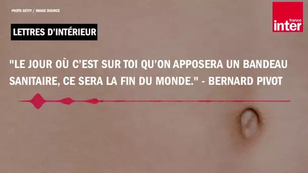 "Le jour où c’est sur toi, qu’on apposera un bandeau sanitaire, ce sera la fin du monde." - B. Pivot