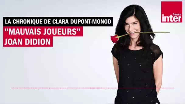 "Mauvais joueurs" de Joan Didion - La chronique de Clara Dupont-Monod