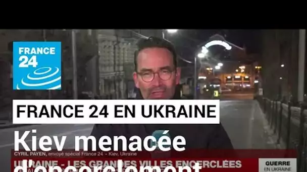 Guerre en Ukraine : Kiev menacée d'encerclement • FRANCE 24