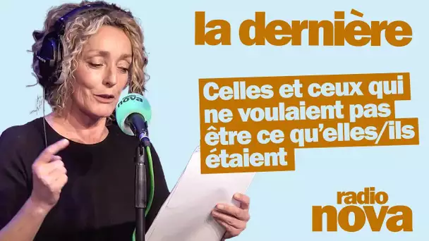 Celles et ceux qui ne voulaient pas être ce qu’elles/ils étaient - La chronique de Juliette Arnaud