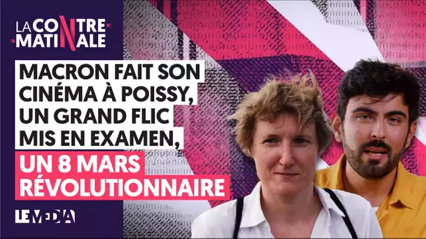 MACRON FAIT SON CINÉMA À POISSY, UN 8 MARS RÉVOLUTIONNAIRE | Contre-Matinale #105