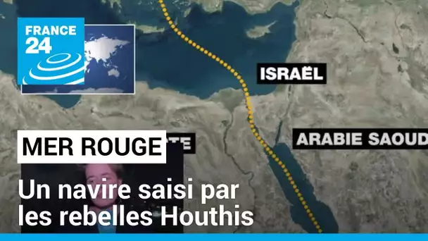 Un navire saisi par les rebelles Houthis en mer Rouge • FRANCE 24