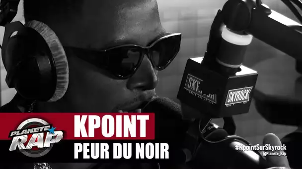 [Exclu] KPoint "Peur du noir" #PlanèteRap