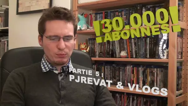 30000 Abonnes - Partie 5 : PJREVAT & Vlogs