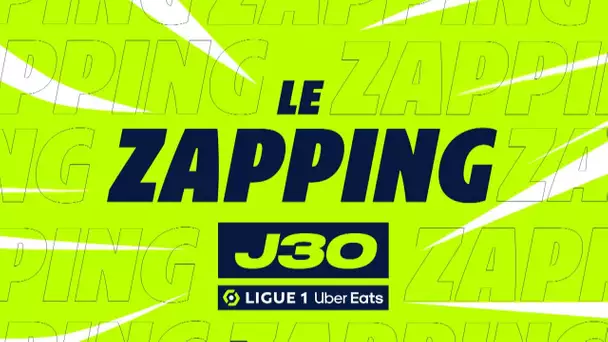 Zapping de la 30ème journée - Ligue 1 Uber Eats / 2023/2024