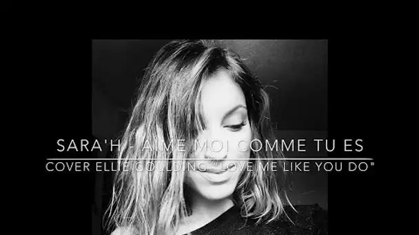 SARA'H - Aime moi comme tu es ( Cover Ellie Goulding - Love me like you do )