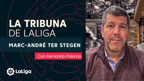 La Tribuna de LaLiga con Fernando Palomo: Marc-André ter Stegen