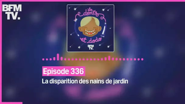 Episode 336 : La disparition des nains de jardin - Les dents et dodo