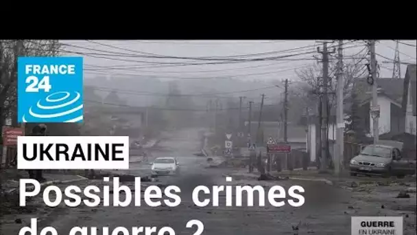 Ukraine : "possibles crimes de guerre" à Boutcha ? • FRANCE 24