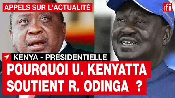 Kenya : pourquoi Uhuru Kenyatta a décidé de soutenir Raila Odinga ? • RFI