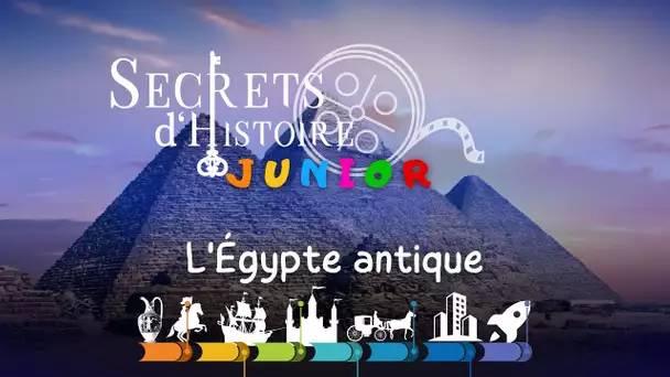 Secrets d'Histoire JUNIOR : l'Égypte antique