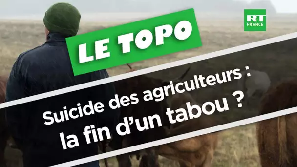 LE TOPO - Suicide des agriculteurs : la fin d’un tabou ?