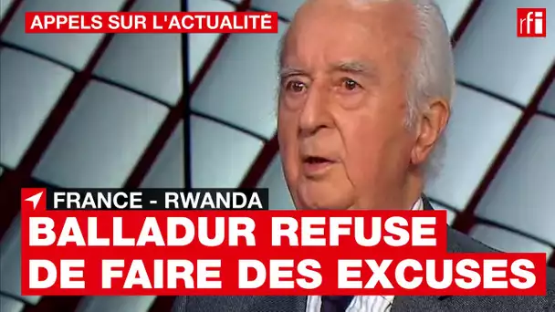 France-Rwanda : pourquoi E. Balladur refuse-t-il de présenter des excuses ?