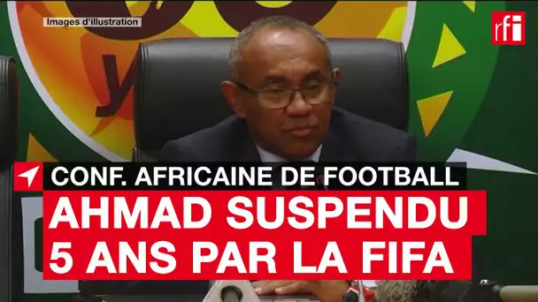 CAF/FIFA : Ahmad suspendu cinq ans #Football