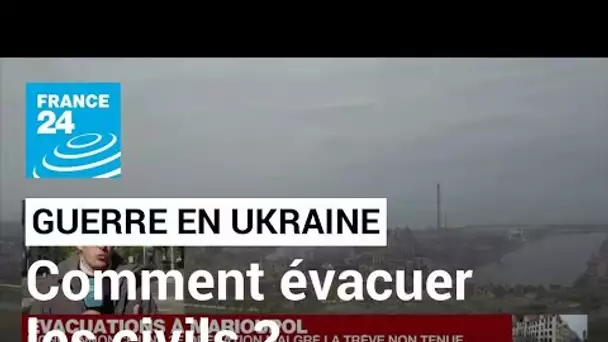 Guerre en Ukraine : comment évacuer les civils pris au piège à Marioupol ? • FRANCE 24