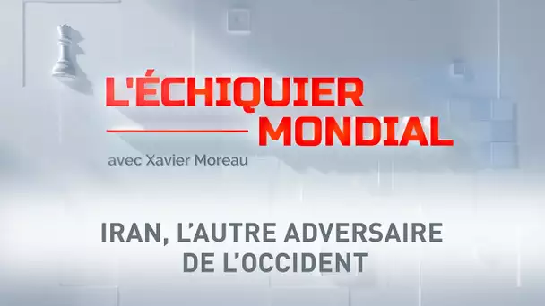 L'ECHIQUIER MONDIAL. Iran, l'autre adversaire de l'occident