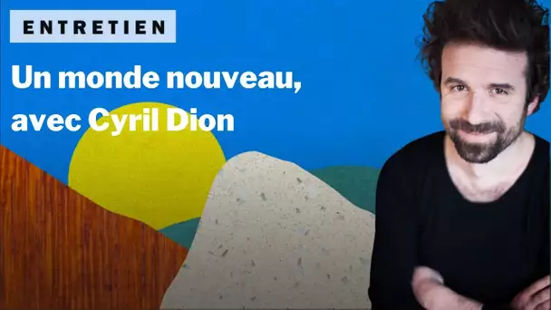 Un monde nouveau avec Cyril Dion