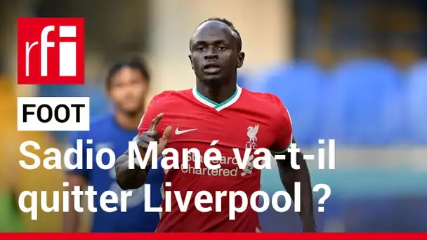Football : Sadio Mané va-t-il quitter Liverpool ? • RFI