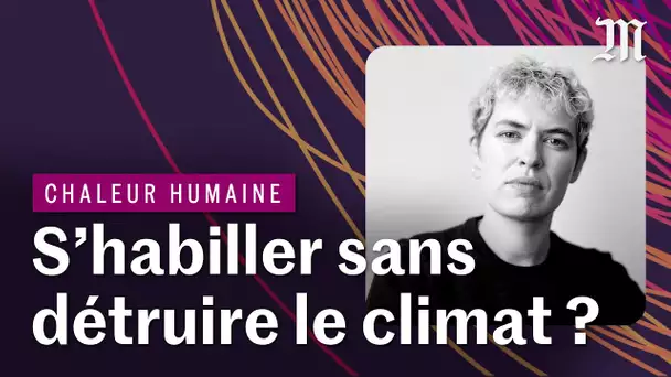 Comment s'habiller sans détruire le climat et la biodiversité ? | CHALEUR HUMAINE S.2 E.2