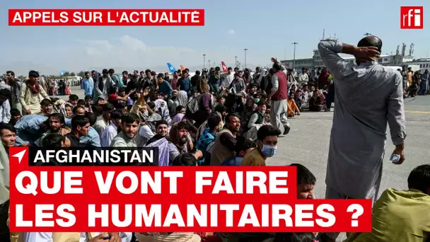 Afghanistan : que vont faire les humanitaires ? • RFI