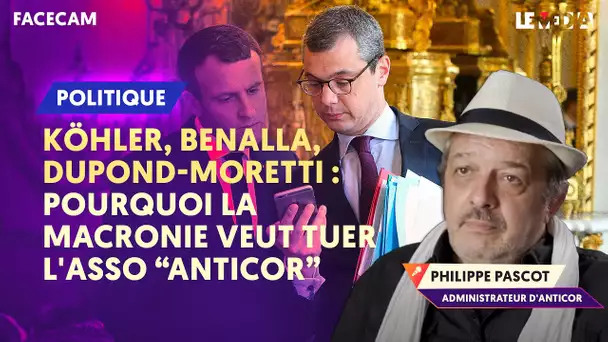 KÖHLER, BENALLA, DUPOND-MORETTI : POURQUOI LA MACRONIE VEUT TUER L'ASSO ANTICOR (PHILIPPE PASCOT)