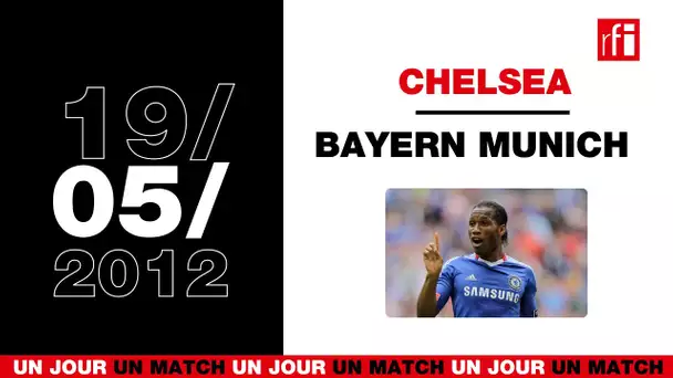 19 mai 2012 : Chelsea /Bayern Munich, l'apothéose de Drogba - Un jour, un match ! #18