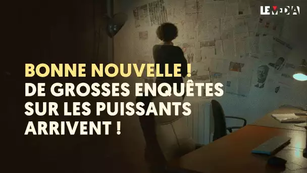 GRANDE NOUVELLE ! DE GROSSES ENQUÊTES SUR LES PUISSANTS ARRIVENT !