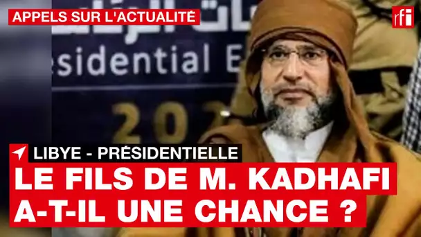 Libye : le fils de Kadhafi, Saïf al-Islam, candidat à la présidentielle, a-t-il une chance ? • RFI