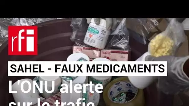 Sahel : l'ONU alerte sur le trafic des médicaments contrefaits • RFI