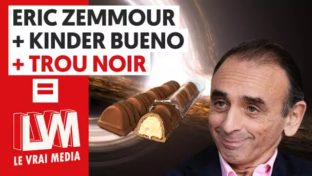 ERIC ZEMMOUR + KINDER BUENO + TROU NOIR