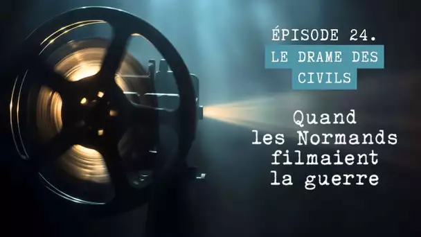 Quand les Normands filmaient la guerre - Épisode 24 : Le drame des civils
