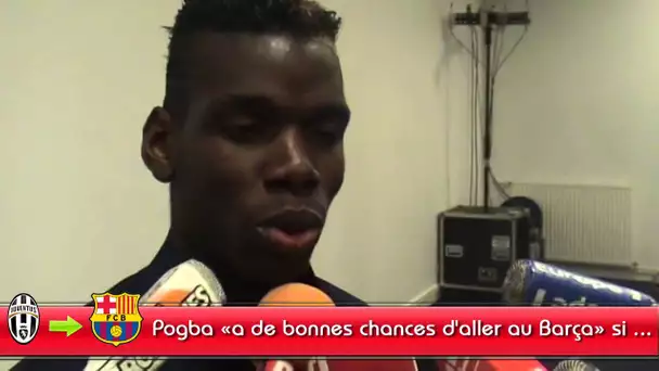 Paul Pogba "a de bonnes chances d'aller au Barça" si ...