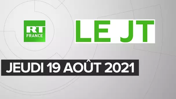 Le JT de RT France – Jeudi 19 août 2021 : Afghanistan, Covid