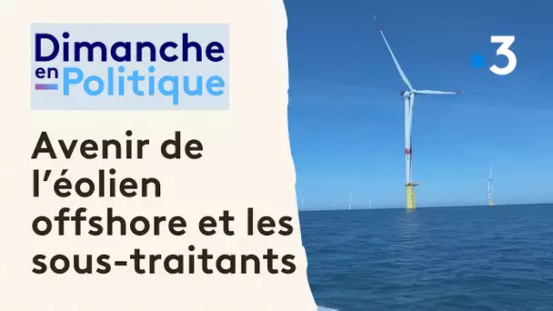 Éolien en mer, l'avenir des sous-traitants [Dimanche en Politique]