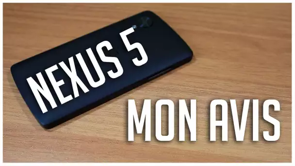 Mon avis sur le Nexus 5 après 8 mois d'utilisation (enfin)  | Faut-il l'acheter?