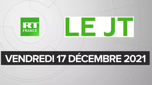 Le JT de RT France - Vendredi 17 décembre 2021