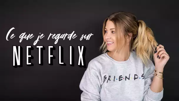 CE QUE JE REGARDE SUR NETFLIX !