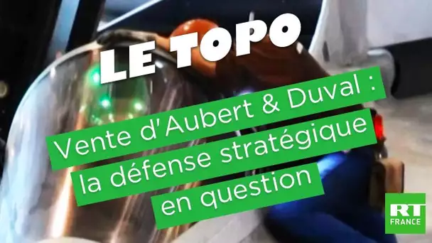 LE TOPO - Vente d'Aubert & Duval :  la défense stratégique en question