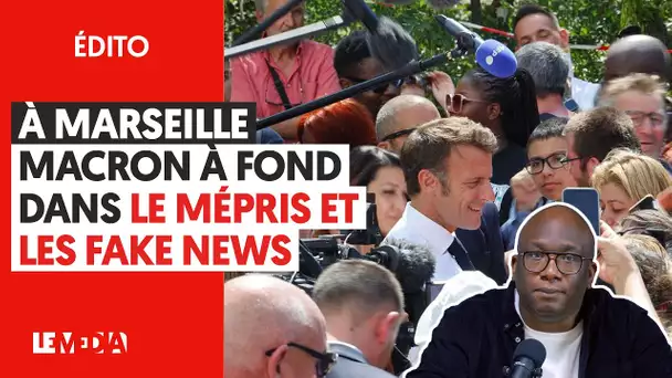 À MARSEILLE, MACRON À FOND DANS LE MÉPRIS ET LES FAKE NEWS