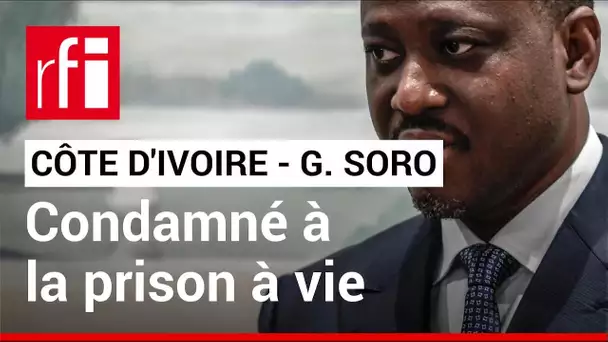 Côte d’Ivoire - Guillaume Soro : condamnation à la prison à vie confirmée • RFI