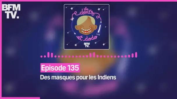 Episode 135 : Des masques pour les Indiens - Les dents et dodo