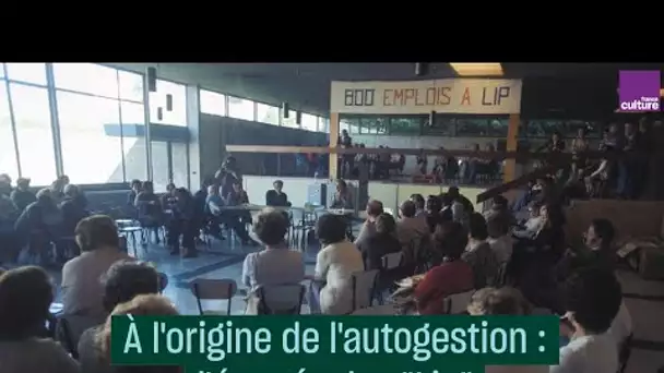 À l'origine de l'autogestion : l'épopée des Lip