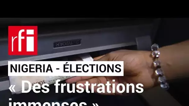 Élections au Nigeria : « Des frustrations immenses » liées aux pénuries de billets de banque • RFI