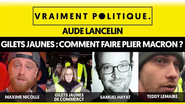 GILETS JAUNES : COMMENT FAIRE PLIER MACRON ? - VRAIMENT POLITIQUE